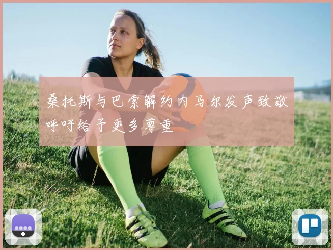 桑托斯与巴索解约内马尔发声致敬呼吁给予更多尊重