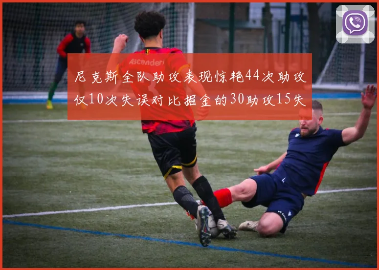 尼克斯全队助攻表现惊艳44次助攻仅10次失误对比掘金的30助攻15失误